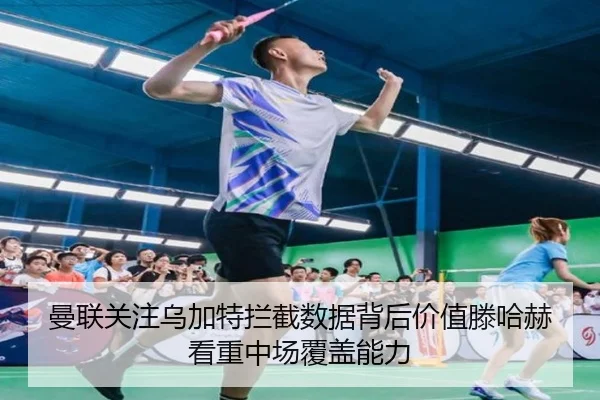 曼联关注乌加特拦截数据背后价值滕哈赫看重中场覆盖能力