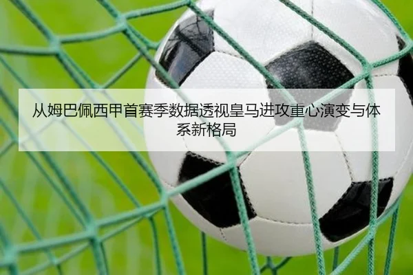 从姆巴佩西甲首赛季数据透视皇马进攻重心演变与体系新格局